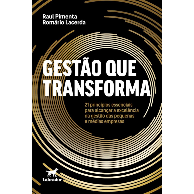 GESTÃO QUE TRANSFORMA: 21 PRINCÍPIOS ESSENCIAIS PARA ALCANÇAR A EXCELÊNCIA NA GESTÃO DAS PEQUENAS E MÉDIAS EMPRESAS