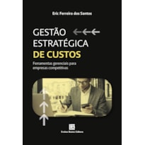 GESTA~O ESTRATE´GICA DE CUSTOS: FERRAMENTAS GERENCIAIS PARA EMPRESAS COMPETITIVAS