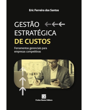 GESTA~O ESTRATE´GICA DE CUSTOS: FERRAMENTAS GERENCIAIS PARA EMPRESAS COMPETITIVAS