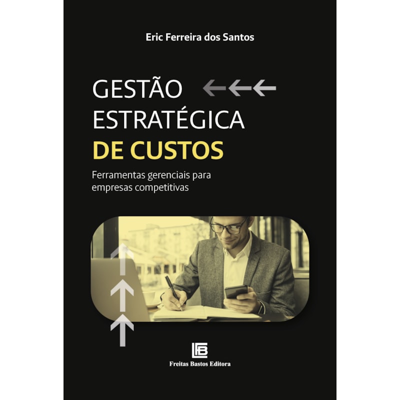 GESTA~O ESTRATE´GICA DE CUSTOS: FERRAMENTAS GERENCIAIS PARA EMPRESAS COMPETITIVAS