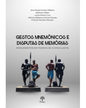 GESTOS MNEMÔNICOS E DISPUTAS DE MEMÓRIAS: MONUMENTOS EM TEMPOS DE ICONOCLASTIA