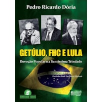 GETÚLIO, FHC E LULA - DEVOÇÃO POPULAR E SANTÍSSIMA TRINDADE