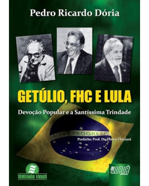 GETÚLIO, FHC E LULA - DEVOÇÃO POPULAR E SANTÍSSIMA TRINDADE