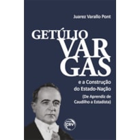 GETÚLIO VARGAS E A CONSTRUÇÃO DO ESTADO-NAÇÃO (DE APRENDIZ DE CAUDILHO A ESTADISTA)