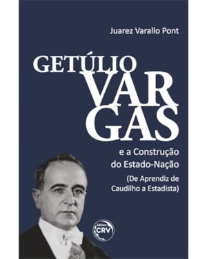 GETÚLIO VARGAS E A CONSTRUÇÃO DO ESTADO-NAÇÃO (DE APRENDIZ DE CAUDILHO A ESTADISTA)