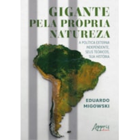 GIGANTE PELA PRÓPRIA NATUREZA:: A POLÍTICA EXTERNA INDEPENDENTE, SEUS TEÓRICOS, SUA HISTÓRIA