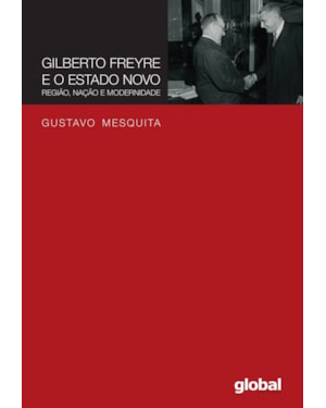 Gilberto Freyre e o Estado Novo: região, nação e modernidade