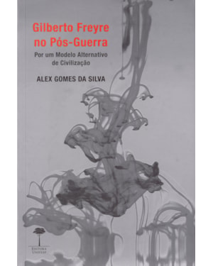 GILBERTO FREYRE NO PÓS-GUERRA - POR UM MODELO ALTERNATIVO DE CIVILIZAÇÃO