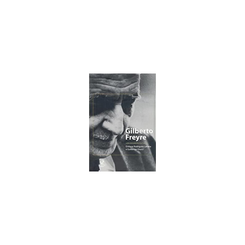 GILBERTO FREYRE: UMA BIOGRAFIA CULTURAL
