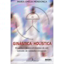 GINÁSTICA HOLÍSTICA: HISTÓRIA E DESENVOLVIMENTO DE MÉTODO DE CUIDADOS CORPORAIS