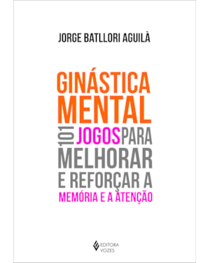 GINÁSTICA MENTAL: 101 JOGOS PARA MELHORAR E REFORÇAR A MEMÓRIA E A ATENÇÃO