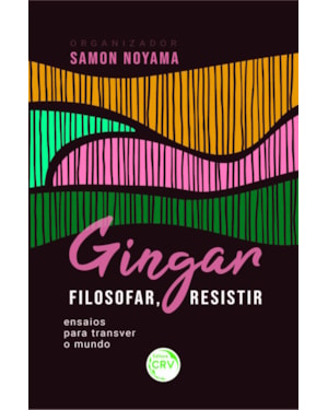 GINGAR, FILOSOFAR, RESISTIR: ENSAIOS PARA TRANSVER O MUNDO