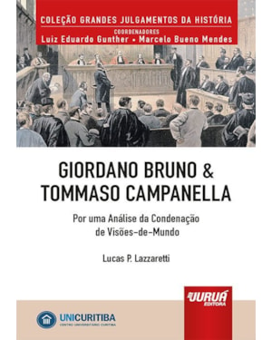 GIORDANO BRUNO & TOMMASO CAMPANELLA - POR UMA ANÁLISE DA CONDENAÇÃO DE VISÕES-DE-MUNDO - MINIBOOK - PREFÁCIO DE RENÉ ARIEL DOTTI - COLEÇÃO GRANDES JULGAMENTOS DA HISTÓRIA - COORDENADORES: LUIZ EDUARDO GUNTHER E MARCELO BUENO MENDES