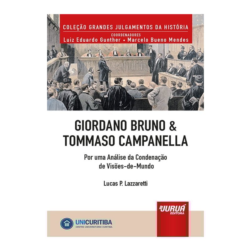 GIORDANO BRUNO & TOMMASO CAMPANELLA - POR UMA ANÁLISE DA CONDENAÇÃO DE VISÕES-DE-MUNDO - MINIBOOK - PREFÁCIO DE RENÉ ARIEL DOTTI - COLEÇÃO GRANDES JULGAMENTOS DA HISTÓRIA - COORDENADORES: LUIZ EDUARDO GUNTHER E MARCELO BUENO MENDES