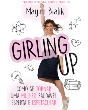 GIRLING UP: COMO SE TORNAR UMA MULHER SAUDÁVEL, ESPERTA E ESPETACULAR
