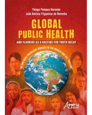 GLOBAL PUBLIC HEALTH AND FLUORIDE AS A VACCINE FOR TOOTH DECAY: THE 3RD MOST PREVALENT DISEASE IN THE WORLD AND ITS