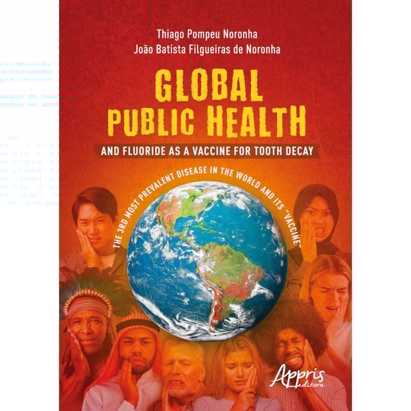 GLOBAL PUBLIC HEALTH AND FLUORIDE AS A VACCINE FOR TOOTH DECAY: THE 3RD MOST PREVALENT DISEASE IN THE WORLD AND ITS "VACCINE"