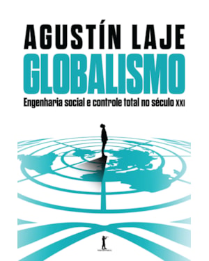 GLOBALISMO: ENGENHARIA SOCIAL E CONTROLE TOTAL NO SÉCULO XXI