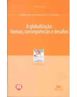 GLOBALIZAÇÃO, A - FORMAS, CONSEQUÊNCIAS E DESAFIOS - CIDADE EDUCATIVA