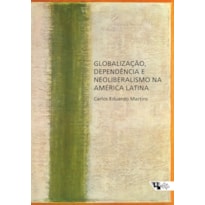 GLOBALIZAÇÃO, DEPENDÊNCIA E NEOLIBERALISMO NA AMÉRICA LATINA