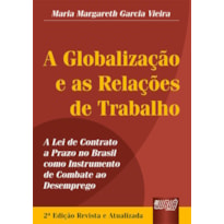 GLOBALIZAÇÃO E AS RELAÇÕES DE TRABALHO, A - A LEI DE CONTRATO A PRAZO NO BRASIL COMO INSTRUMENTO DE COMBATE AO DESEMPREGO