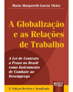 GLOBALIZAÇÃO E AS RELAÇÕES DE TRABALHO, A - A LEI DE CONTRATO A PRAZO NO BRASIL COMO INSTRUMENTO DE COMBATE AO DESEMPREGO