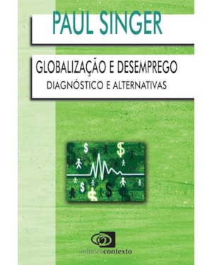GLOBALIZAÇÃO E DESEMPREGO - DIAGNÓSTICO E ALTERNATIVAS