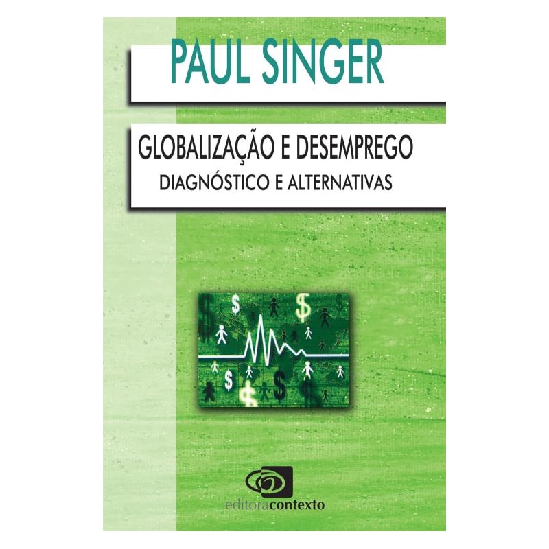 GLOBALIZAÇÃO E DESEMPREGO - DIAGNÓSTICO E ALTERNATIVAS