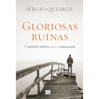 GLORIOSAS RUÍNAS: O CAMINHO BÍBLICO PARA A RESTAURAÇÃO