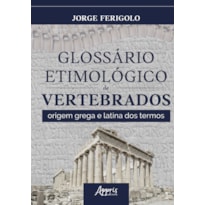 GLOSSÁRIO ETIMOLÓGICO DE VERTEBRADOS: ORIGEM GREGA E LATINA DOS TERMOS