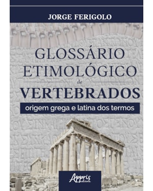 GLOSSÁRIO ETIMOLÓGICO DE VERTEBRADOS: ORIGEM GREGA E LATINA DOS TERMOS
