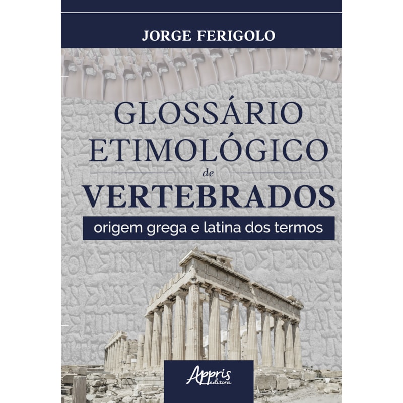 GLOSSÁRIO ETIMOLÓGICO DE VERTEBRADOS: ORIGEM GREGA E LATINA DOS TERMOS
