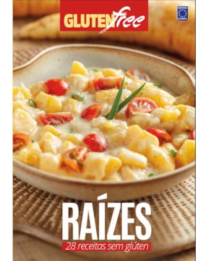 GLÚTEN FREE 7 - RAÍZES: 28 RECEITAS SEM GLÚTEN