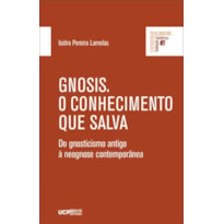 GNOSIS. O CONHECIMENTO QUE SALVA - DO GNOSTICISMO ANTIGO À NROGNOSE CONTEMPORÂNEA