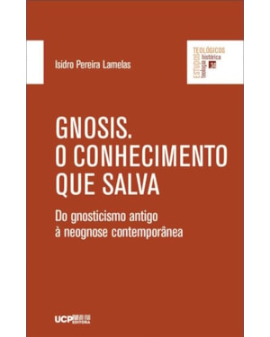 GNOSIS. O CONHECIMENTO QUE SALVA - DO GNOSTICISMO ANTIGO À NROGNOSE CONTEMPORÂNEA