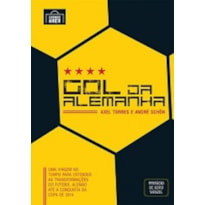 GOL DA ALEMANHA - UMA VIAGEM NO TEMPO PARA ENTENDER AS TRANSFORMAÇÕES DO FUTEBOL ALEMÃO ATÉ A CONQUISTA DA COPA DE 2014