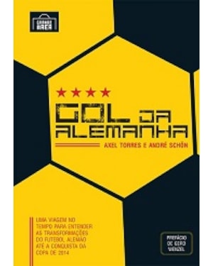 GOL DA ALEMANHA - UMA VIAGEM NO TEMPO PARA ENTENDER AS TRANSFORMAÇÕES DO FUTEBOL ALEMÃO ATÉ A CONQUISTA DA COPA DE 2014