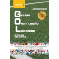 GOL - GESTÃO ORGANIZAÇÃO LIDERANÇA - EXPERIÊNCIAS E CONSELHOS DE 20 DIRIGENTES QUE FIZERAM HISTÓRIA NO FUTEBOL