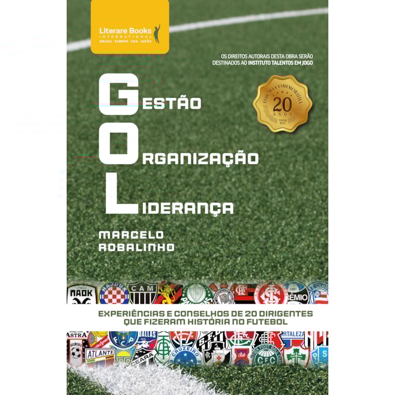 GOL - GESTÃO ORGANIZAÇÃO LIDERANÇA - EXPERIÊNCIAS E CONSELHOS DE 20 DIRIGENTES QUE FIZERAM HISTÓRIA NO FUTEBOL