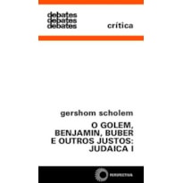 GOLEM, BENJAMIN, BUBER E OUTROS JUSTOS: JUDAICA I