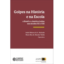 GOLPES NA HISTÓRIA E NA ESCOLA: O BRASIL E A AMÉRICA LATINA NOS SÉCULOS XX E XXI