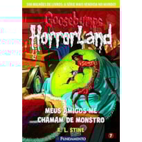 GOOSEBUMPS HORRORLAND 07 - MEUS AMIGOS ME CHAMAM DE MONSTRO