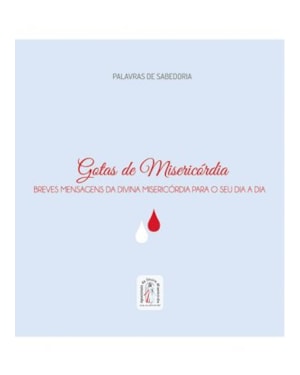 GOTAS DE MISERICÓRDIA - BREVES MENSAGENS DA DIVINA MISERICORDIA PARA O SEU DIA A DIA