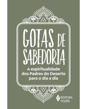 GOTAS DE SABEDORIA: A ESPIRITUALIDADE DOS PADRES DO DESERTO PARA O DIA A DIA
