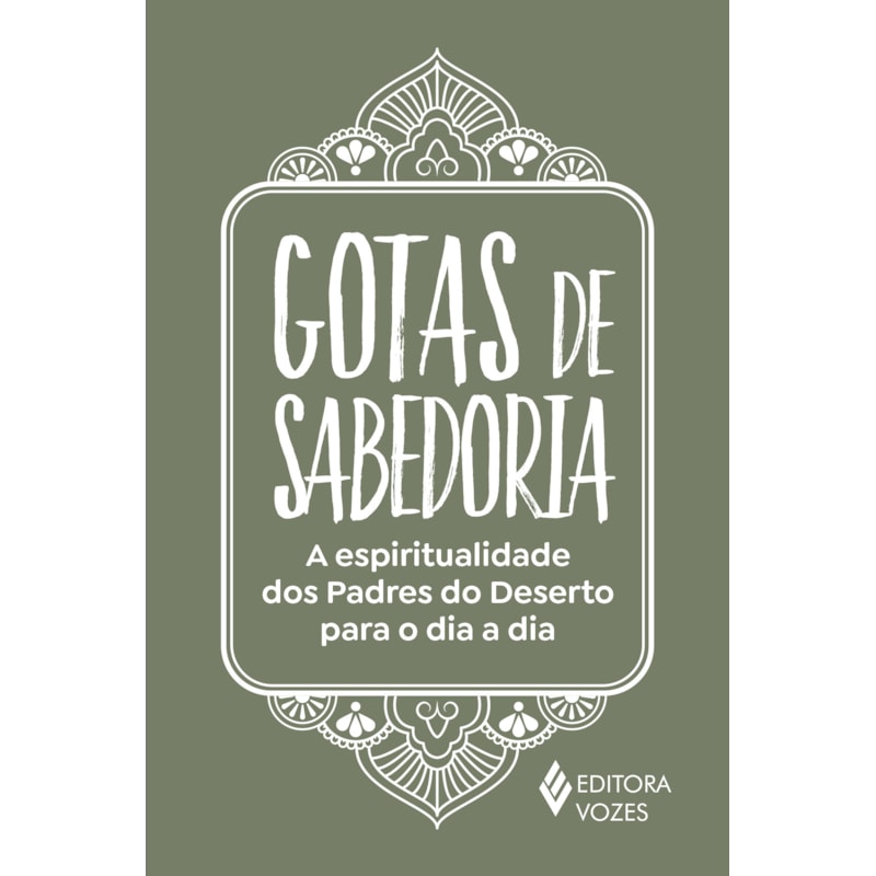 GOTAS DE SABEDORIA: A ESPIRITUALIDADE DOS PADRES DO DESERTO PARA O DIA A DIA