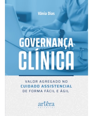 GOVERNANÇA CLÍNICA: VALOR AGREGADO NO CUIDADO ASSISTENCIAL DE FORMA FÁCIL E ÁGIL