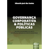GOVERNANÇA CORPORATIVA E POLÍTICAS PÚBLICAS - UMA ANÁLISE DA REFORMA À LEI 6.404/76 SOB A ÓTICA DA PROTEÇÃO AOS ACIONISTAS MINORITÁRIOS