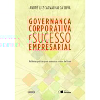 GOVERNANÇA CORPORATIVA E SUCESSO EMPRESARIAL: MELHORES PRÁTICAS PARA AUMENTAR O VALOR DA FIRMA