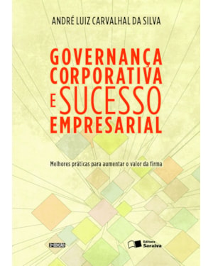 GOVERNANÇA CORPORATIVA E SUCESSO EMPRESARIAL: MELHORES PRÁTICAS PARA AUMENTAR O VALOR DA FIRMA