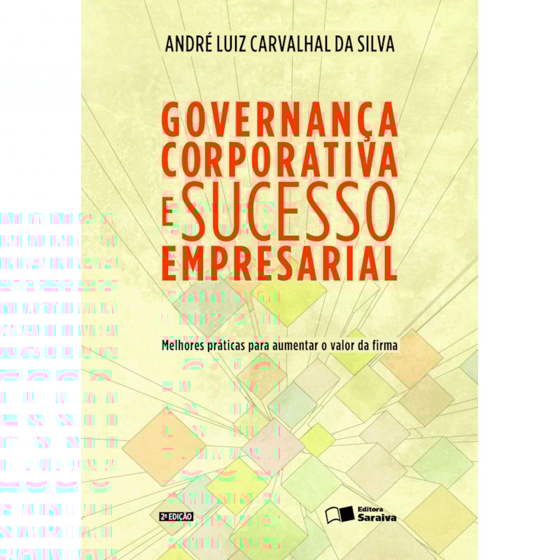 GOVERNANÇA CORPORATIVA E SUCESSO EMPRESARIAL: MELHORES PRÁTICAS PARA AUMENTAR O VALOR DA FIRMA